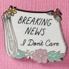 Punky Pins Breaking News I Dont Care Enamel Pin Pins, Badges And Patches